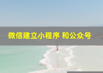 微信建立小程序 和公众号